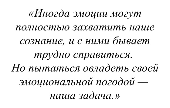 Иногда эмоции могут полностью захватить наше сознание, и с ними бывает трудно справиться. Но пытаться овладеть своей эмоциональной погодой — наша задача