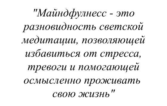 Майндфулнесc - это разновидность светской медитации, позволяющей избавиться от стресса, тревоги и помогающей осмысленно проживать свою жизнь