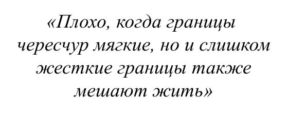 Плохо, когда границы чересчур мягкие, но и слишком жесткие границы также мешают жить