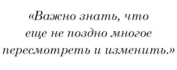 Важно знать, что еще не поздно многое пересмотреть и изменить