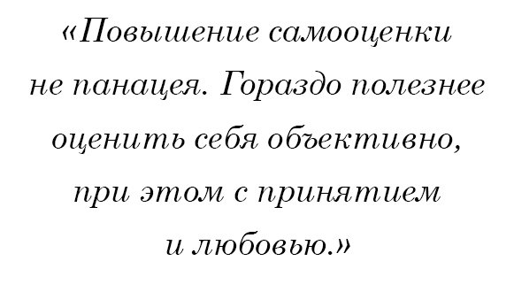 Повышение самооценки не панацея. Гораздо полезнее оценить себя объективно, при этом с принятием и любовью