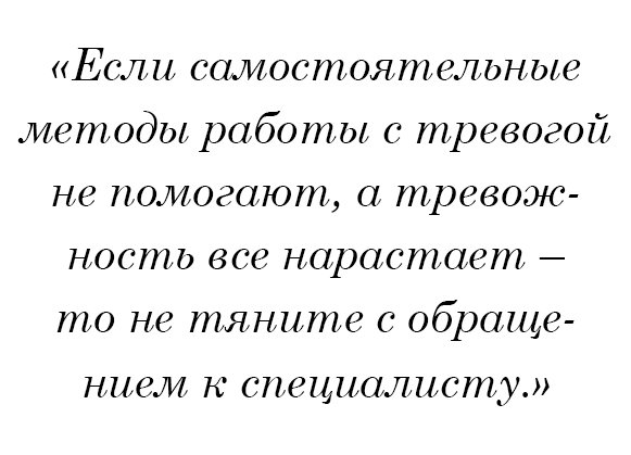 Если самостоятельные методы работы с тревогой не помогают, а тревожность все нарастает — то не тяните с обращением к специалисту.