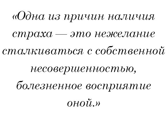 Одна из причин наличия страха — это нежелание сталкиваться с собственной несовершенностью, болезненное восприятие оной