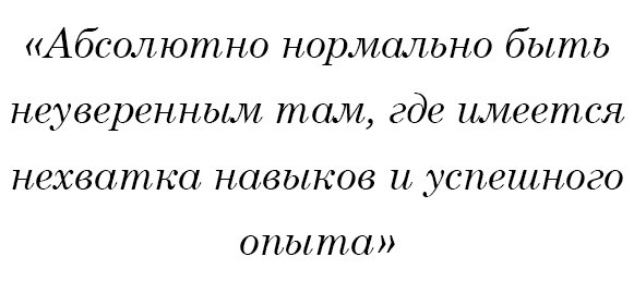 Абсолютно нормально быть неуверенным там, где имеется нехватка навыков и успешного опыта