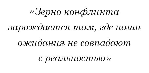 Зерно конфликта зарождается там где наши ожидания не совпадают с реальностью