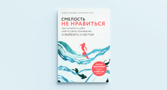 Ичиро Кишими, Фумитаке Кога "Смелость не нравиться. Как полюбить себя, найти свое призвание и выбрать счастье"